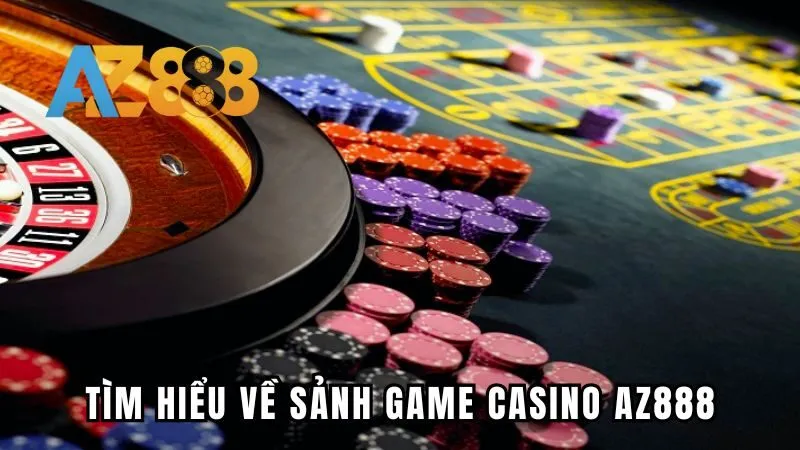 Tìm hiểu về sảnh game casino AZ888